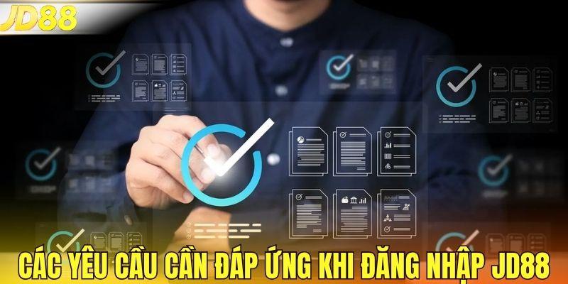 Các yêu cầu cần đáp ứng khi đăng nhập JD88