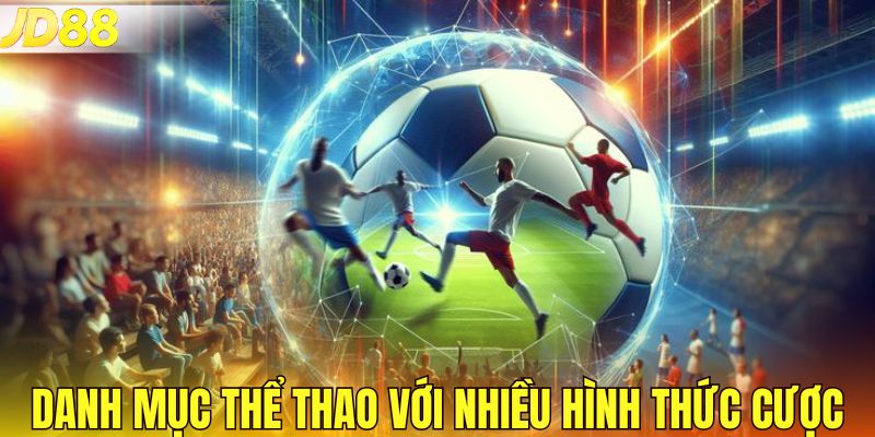 Danh mục thể thao với nhiều hình thức cược