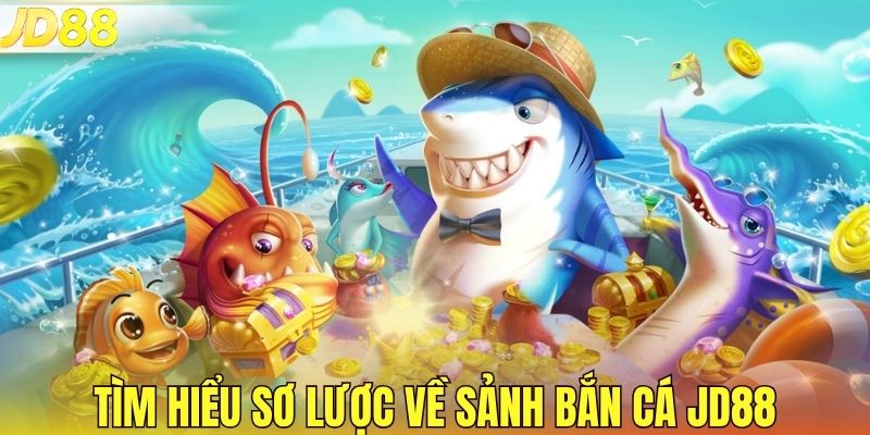 Tìm hiểu sơ lược về sảnh bắn cá JD88